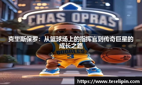 克里斯保罗：从篮球场上的指挥官到传奇巨星的成长之路